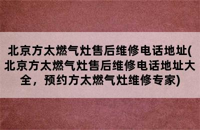 北京方太燃气灶售后维修电话地址(北京方太燃气灶售后维修电话地址大全，预约方太燃气灶维修专家)