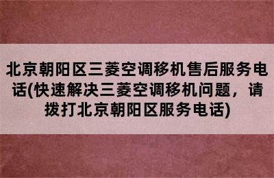 北京朝阳区三菱空调移机售后服务电话(快速解决三菱空调移机问题，请拨打北京朝阳区服务电话)