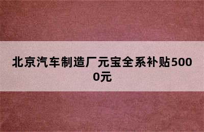 北京汽车制造厂元宝全系补贴5000元