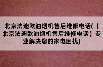 北京法迪欧油烟机售后维修电话(【北京法迪欧油烟机售后维修电话】专业解决您的家电困扰)