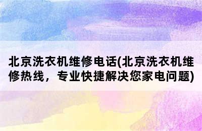 北京洗衣机维修电话(北京洗衣机维修热线，专业快捷解决您家电问题)