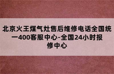 北京火王煤气灶售后维修电话全国统一400客服中心-全国24小时报修中心