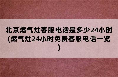 北京燃气灶客服电话是多少24小时(燃气灶24小时免费客服电话一览)