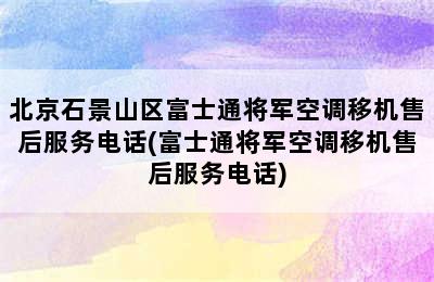 北京石景山区富士通将军空调移机售后服务电话(富士通将军空调移机售后服务电话)