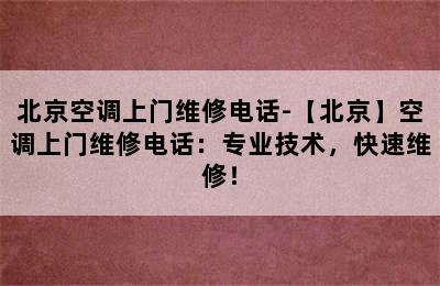 北京空调上门维修电话-【北京】空调上门维修电话：专业技术，快速维修！