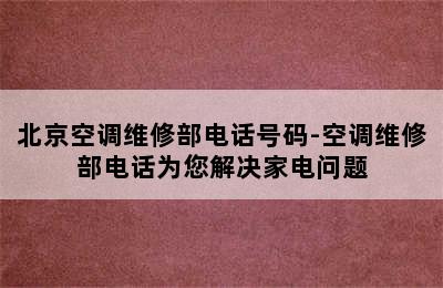 北京空调维修部电话号码-空调维修部电话为您解决家电问题