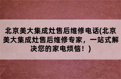 北京美大集成灶售后维修电话(北京美大集成灶售后维修专家，一站式解决您的家电烦恼！)