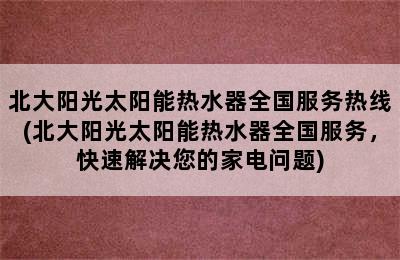 北大阳光太阳能热水器全国服务热线(北大阳光太阳能热水器全国服务，快速解决您的家电问题)