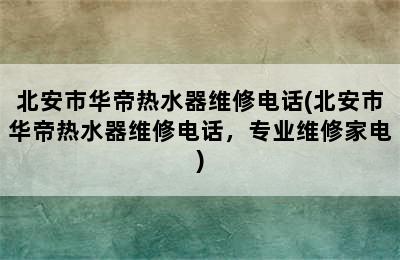 北安市华帝热水器维修电话(北安市华帝热水器维修电话，专业维修家电)