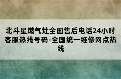 北斗星燃气灶全国售后电话24小时客服热线号码-全国统一维修网点热线