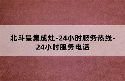 北斗星集成灶-24小时服务热线-24小时服务电话