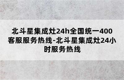 北斗星集成灶24h全国统一400客服服务热线-北斗星集成灶24小时服务热线