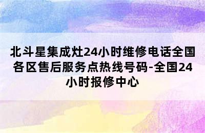 北斗星集成灶24小时维修电话全国各区售后服务点热线号码-全国24小时报修中心