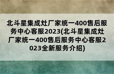 北斗星集成灶厂家统一400售后服务中心客服2023(北斗星集成灶厂家统一400售后服务中心客服2023全新服务介绍)