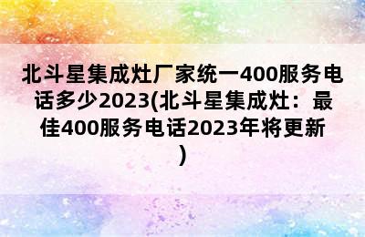 北斗星集成灶厂家统一400服务电话多少2023(北斗星集成灶：最佳400服务电话2023年将更新)