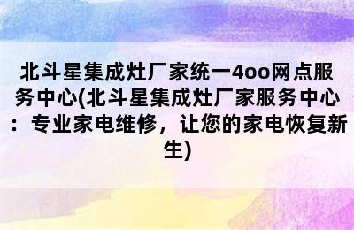 北斗星集成灶厂家统一4oo网点服务中心(北斗星集成灶厂家服务中心：专业家电维修，让您的家电恢复新生)