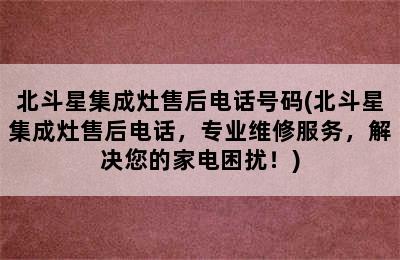 北斗星集成灶售后电话号码(北斗星集成灶售后电话，专业维修服务，解决您的家电困扰！)