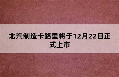 北汽制造卡路里将于12月22日正式上市