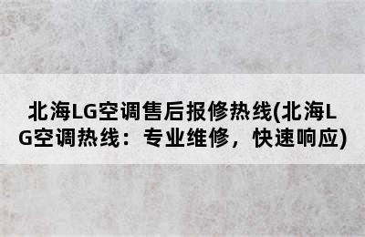 北海LG空调售后报修热线(北海LG空调热线：专业维修，快速响应)