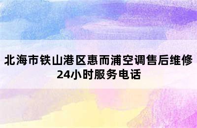 北海市铁山港区惠而浦空调售后维修24小时服务电话