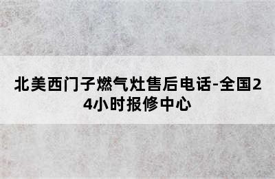 北美西门子燃气灶售后电话-全国24小时报修中心