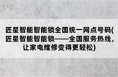 匠星智能智能锁全国统一网点号码(匠星智能智能锁——全国服务热线，让家电维修变得更轻松)