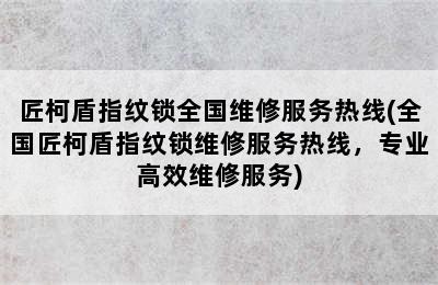 匠柯盾指纹锁全国维修服务热线(全国匠柯盾指纹锁维修服务热线，专业高效维修服务)