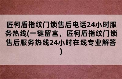 匠柯盾指纹门锁售后电话24小时服务热线(一键留言，匠柯盾指纹门锁售后服务热线24小时在线专业解答)