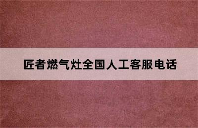 匠者燃气灶全国人工客服电话