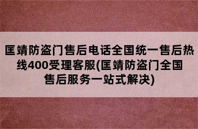 匡靖防盗门售后电话全国统一售后热线400受理客服(匡靖防盗门全国售后服务一站式解决)