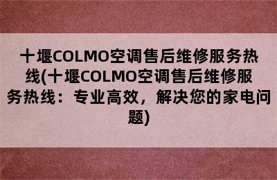 十堰COLMO空调售后维修服务热线(十堰COLMO空调售后维修服务热线：专业高效，解决您的家电问题)