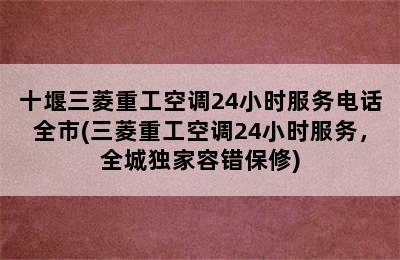 十堰三菱重工空调24小时服务电话全市(三菱重工空调24小时服务，全城独家容错保修)