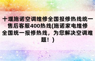 十堰施诺空调维修全国报修热线统一售后客服400热线(施诺家电维修全国统一报修热线，为您解决空调难题！)