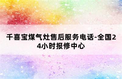 千喜宝煤气灶售后服务电话-全国24小时报修中心