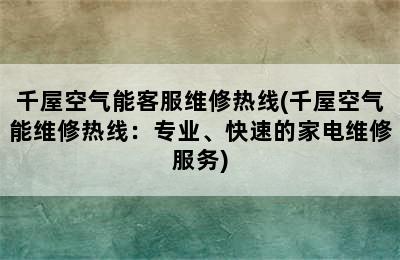 千屋空气能客服维修热线(千屋空气能维修热线：专业、快速的家电维修服务)