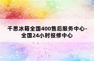 千思冰箱全国400售后服务中心-全国24小时报修中心