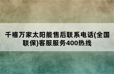 千禧万家太阳能售后联系电话(全国联保)客服服务400热线