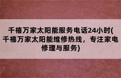 千禧万家太阳能服务电话24小时(千禧万家太阳能维修热线，专注家电修理与服务)