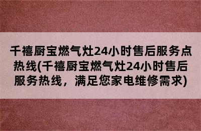 千禧厨宝燃气灶24小时售后服务点热线(千禧厨宝燃气灶24小时售后服务热线，满足您家电维修需求)