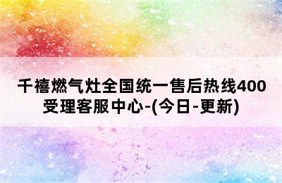 千禧燃气灶全国统一售后热线400受理客服中心-(今日-更新)