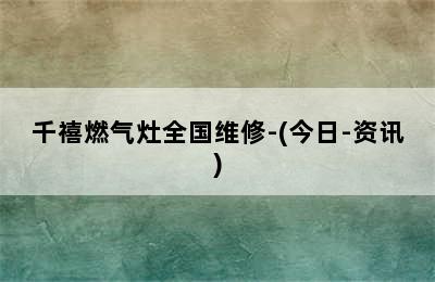 千禧燃气灶全国维修-(今日-资讯)