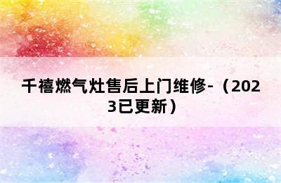 千禧燃气灶售后上门维修-（2023已更新）