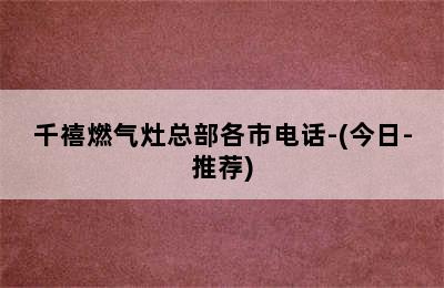 千禧燃气灶总部各市电话-(今日-推荐)