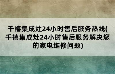 千禧集成灶24小时售后服务热线(千禧集成灶24小时售后服务解决您的家电维修问题)