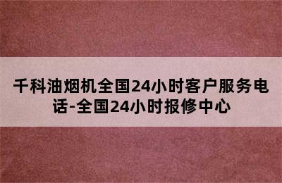 千科油烟机全国24小时客户服务电话-全国24小时报修中心