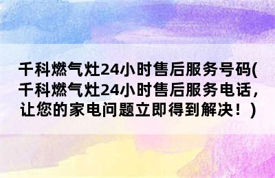 千科燃气灶24小时售后服务号码(千科燃气灶24小时售后服务电话，让您的家电问题立即得到解决！)