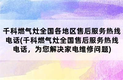 千科燃气灶全国各地区售后服务热线电话(千科燃气灶全国售后服务热线电话，为您解决家电维修问题)