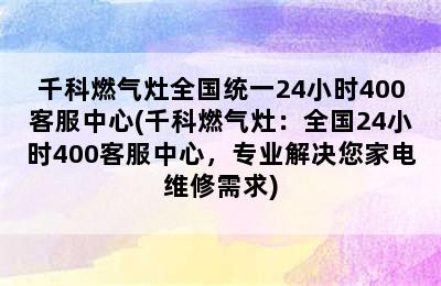 千科燃气灶全国统一24小时400客服中心(千科燃气灶：全国24小时400客服中心，专业解决您家电维修需求)