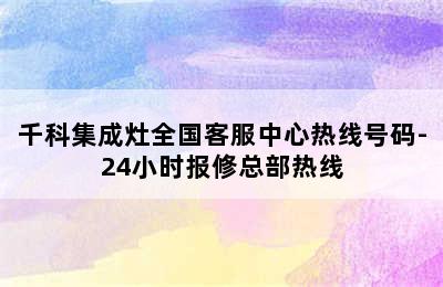 千科集成灶全国客服中心热线号码-24小时报修总部热线