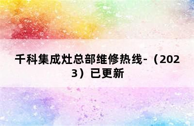 千科集成灶总部维修热线-（2023）已更新